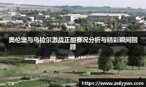 奥伦堡与乌拉尔激战正酣赛况分析与精彩瞬间回顾